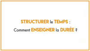 12.3_Structurer le temps : comment enseigner la durée