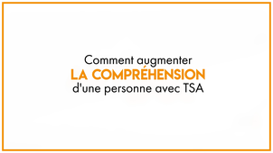 17.2 Comment augmenter la compréhension d'une personne avec autisme