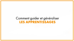 19.1 Comment guider et généraliser les apprentissages