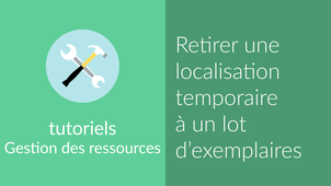 [Notice exemplaire] Retirer une localisation temporaire d'exemplaire par lot