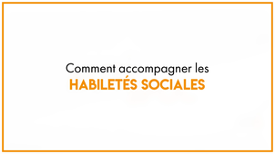21.1 Comment accompagner les habiletés sociales