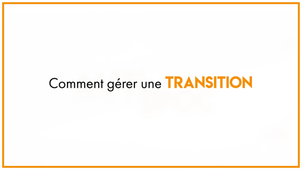 14_Comment gérer une transition