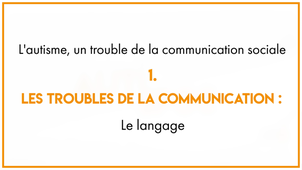 5.1_L'autisme, un trouble de la communication sociale : les troubles de la communication Le langage