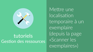 [Notice exemplaire] Mettre une localisation temporaire à un exemplaire depuis la page scanner les exemplaires