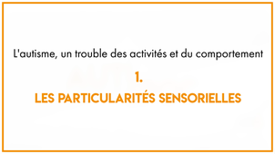 6.1_L'autisme, un trouble des activité et du comportement : les particularités sensorielles