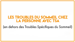 30.1_new_Les troubles du sommeil chez la personne avec TSA (en dehors des Troubles Spécifiques du Sommeil)