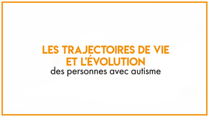 3.2_Les trajectoires de vie et l'évolution des personnes avec autisme