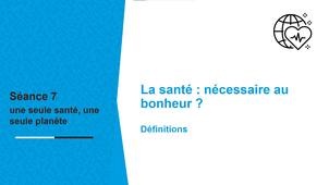 Transition S7 - video 2 : La santé : nécessaire au bonheur ?  Définitions