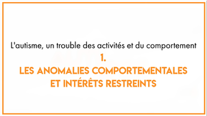 6.2_L'autisme, un trouble des activités et du comportement : 1. les anomalies comportementales et intérêts restreints