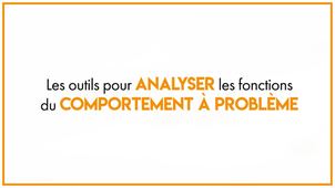 AUTISPOC_25.2_Les outils pour analyser les fonctions du comportement à problème
