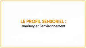 10.1_Le profil sensoriel : aménager l'environnement