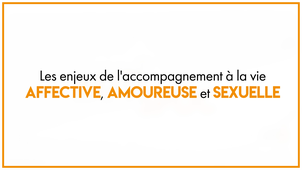 32.1 Les enjeux de l'accompagnement à al vie affective, amoureuse et sexuelle